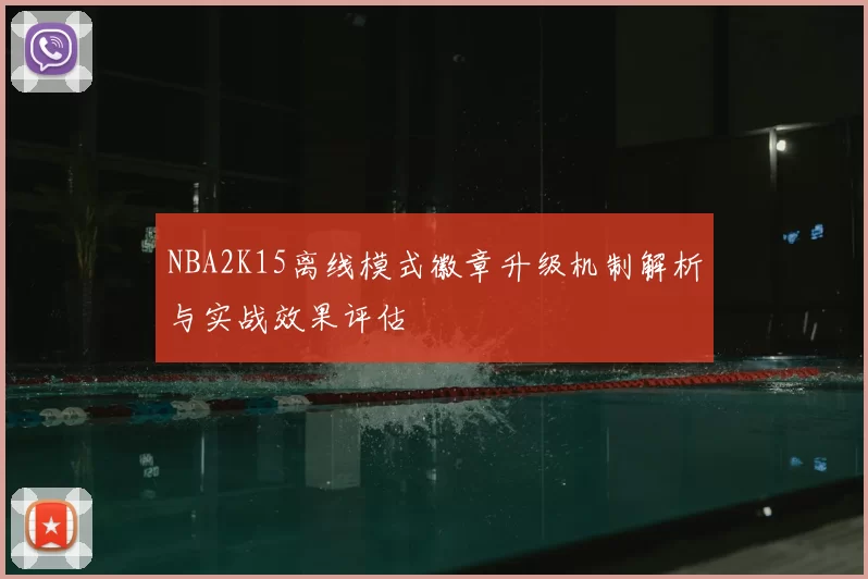 NBA2K15离线模式徽章升级机制解析与实战效果评估