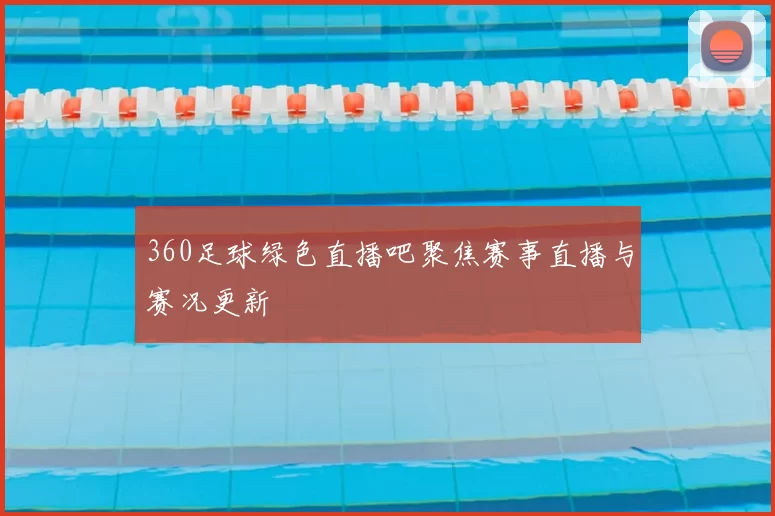 360足球绿色直播吧聚焦赛事直播与赛况更新