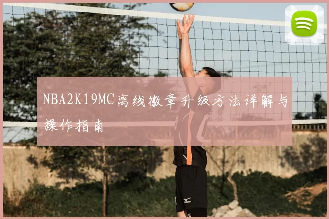 NBA2K19MC离线徽章升级方法详解与操作指南