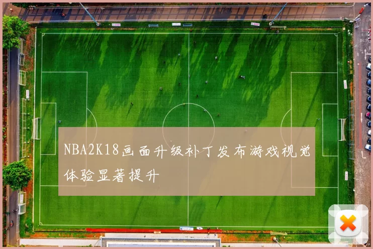 NBA2K18画面升级补丁发布游戏视觉体验显著提升