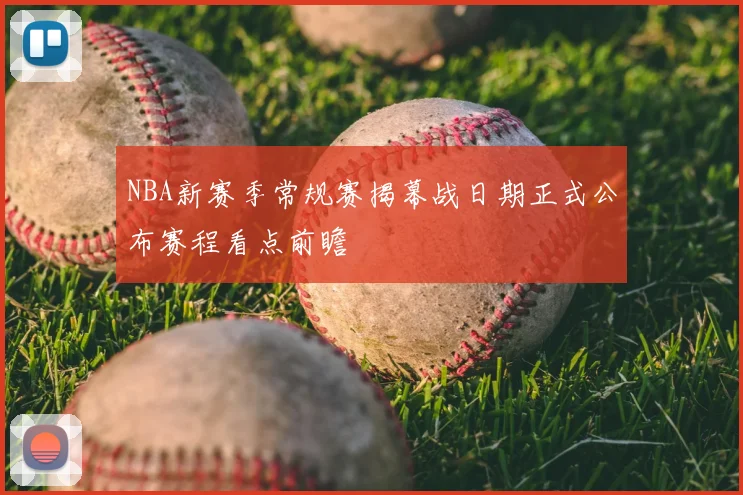 NBA新赛季常规赛揭幕战日期正式公布赛程看点前瞻